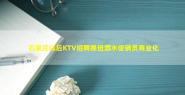 石家庄以后KTV招聘晚班酒水促销员商业化